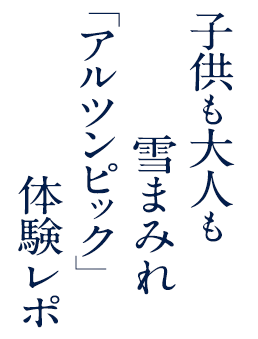 子供も大人も雪まみれ 「アルツンピック」体験レポ