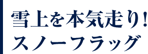 雪上を本気走り!スノーフラッグ