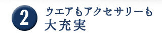 ウエアもアクセサリーも 大充実