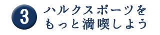 ハルクスポーツをもっと満喫しよう