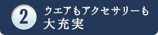 ウエアもアクセサリーも 大充実