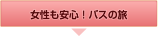 女性も安心！バスの旅
