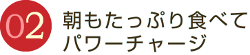 朝もたっぷり食べてパワーチャージ