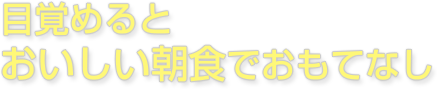 目覚めるとおいしい朝食でおもてなし