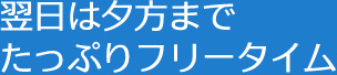 翌日は夕方まで たっぷりフリータイム