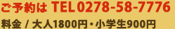 ご予約は TEL0278-58-7776 料金 / 大人1800円・小学生900円