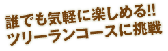 誰でも気軽に楽しめる!!ツリーランコースに挑戦
