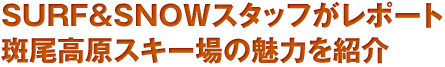 SURF&SNOWスタッフがレポート 斑尾高原スキー場の魅力を紹介
