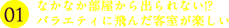 なかなか部屋から出れらない!?バラエティに富んだ客室が楽しい