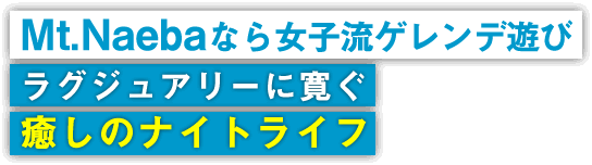 Mt.Naebaなら女子流ゲレンデ遊び ラグジュアリーに寛ぐ癒しのナイトライフ