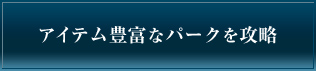 アイテム豊富なパークを攻略