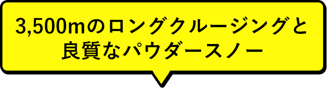 3,500mの ロングクルージングと良質なパウダースノー