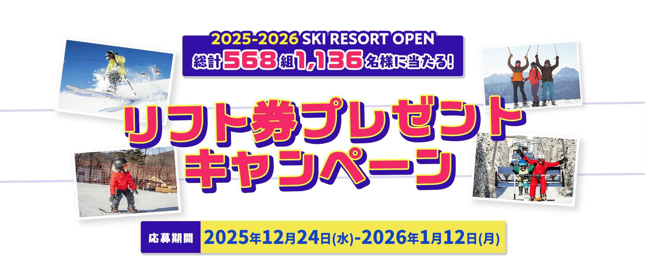 2025-2026 SKI RESORT 総計568組1,136名様に当たる！リフト券プレゼントキャンペーン 応募期間 2025年12月24日（水）- 2025年1月13日（月）