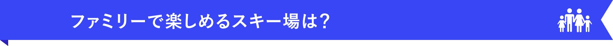 ファミリーで楽しめるスキー場は？
