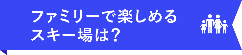 ファミリーで楽しめるスキー場は？