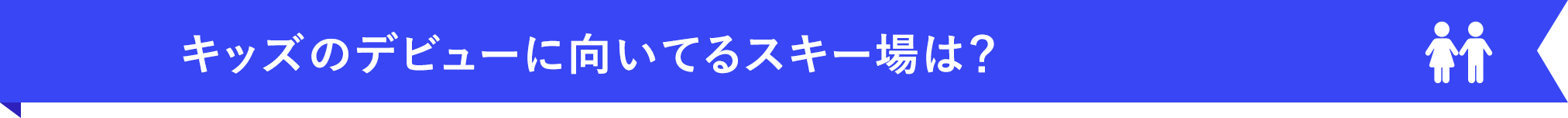 キッズのデビューに向いてるスキー場は？