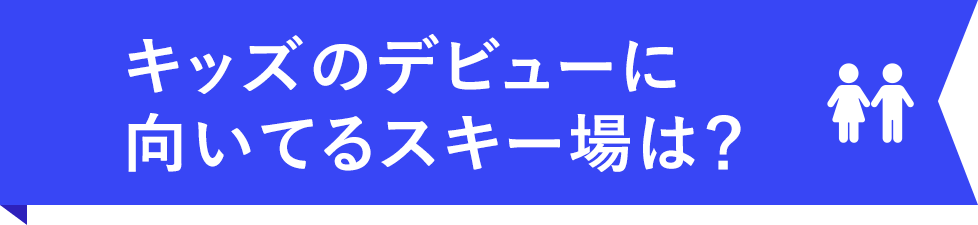 キッズのデビューに向いてるスキー場は？