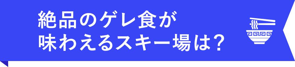 絶品のゲレ食が味わえるスキー場は？