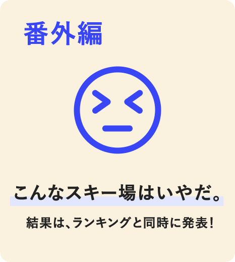 番外編　こんなスキー場はいやだ。結果はランキングと同時に発表！