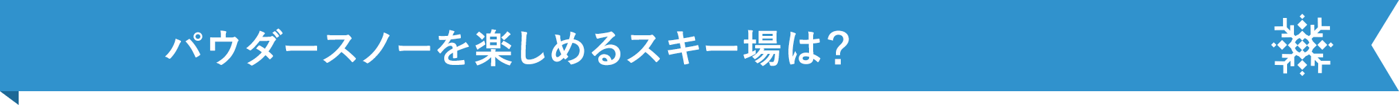 パウダースノーを楽しめるスキー場は？
