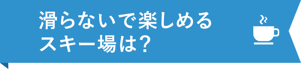 滑らないで楽しめるスキー場は？