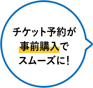 チケット予約が事前購入でスムーズに!