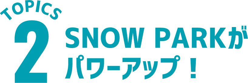 TOPICS02 SNOW PARKがパワーアップ!