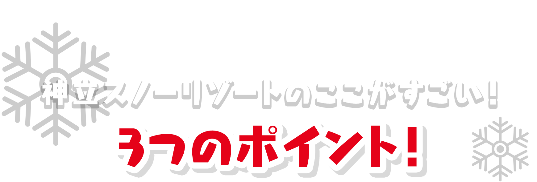 神立スノーリゾートのここがすごい！3つのポイント！